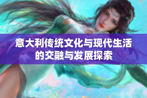 意大利传统文化与现代生活的交融与发展探索