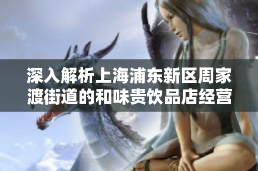 深入解析上海浦东新区周家渡街道的和味贵饮品店经营现状与发展潜力