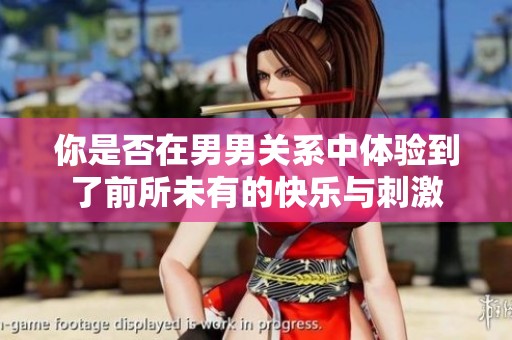 你是否在男男关系中体验到了前所未有的快乐与刺激