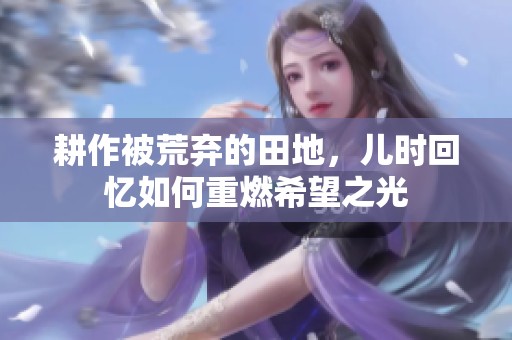 耕作被荒弃的田地，儿时回忆如何重燃希望之光