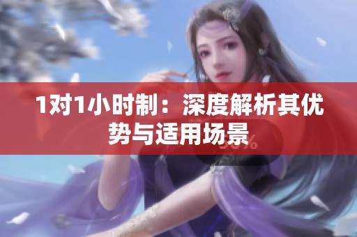 1对1小时制：深度解析其优势与适用场景