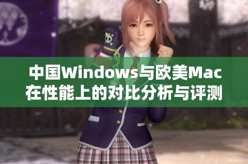 中国Windows与欧美Mac在性能上的对比分析与评测