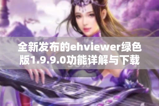 全新发布的ehviewer绿色版1.9.9.0功能详解与下载链接分享
