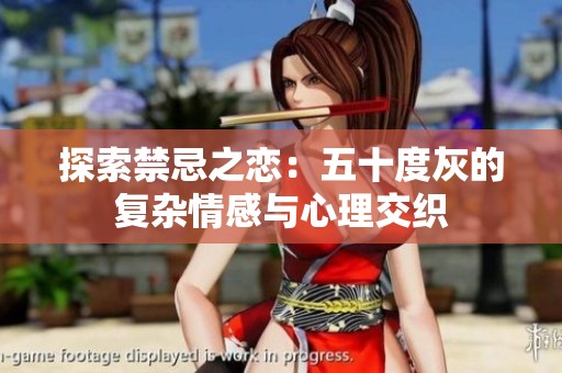 探索禁忌之恋：五十度灰的复杂情感与心理交织