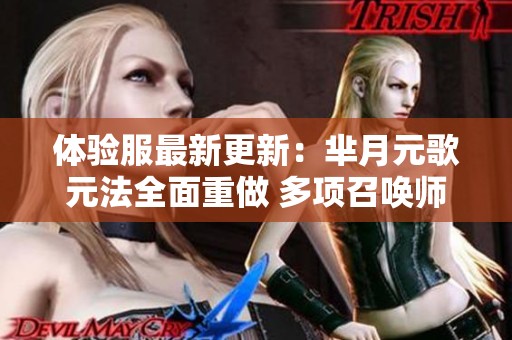 体验服最新更新：芈月元歌元法全面重做 多项召唤师技能迎来调整与优化