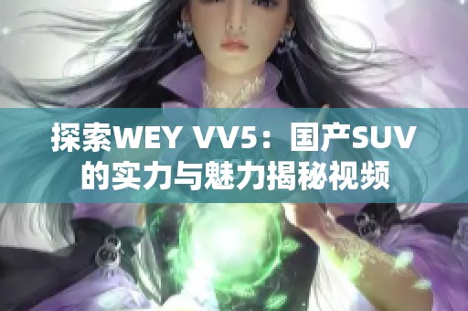 探索WEY VV5：国产SUV的实力与魅力揭秘视频