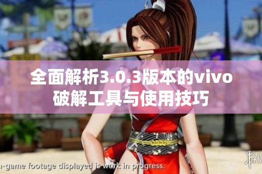 全面解析3.0.3版本的vivo破解工具与使用技巧