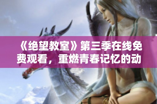 《绝望教室》第三季在线免费观看，重燃青春记忆的动漫之旅