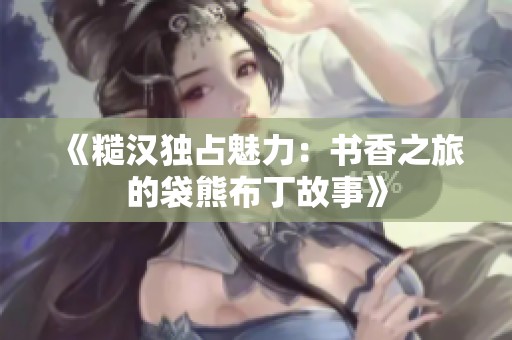 《糙汉独占魅力：书香之旅的袋熊布丁故事》