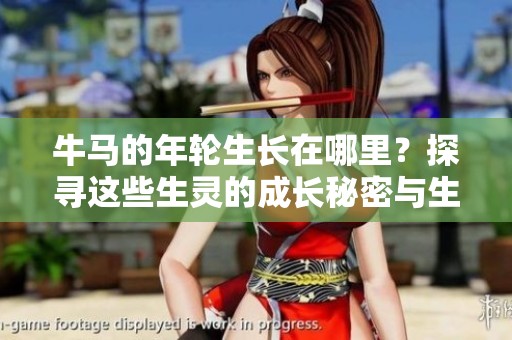 牛马的年轮生长在哪里？探寻这些生灵的成长秘密与生命之树