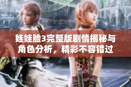 娃娃脸3完整版剧情揭秘与角色分析，精彩不容错过