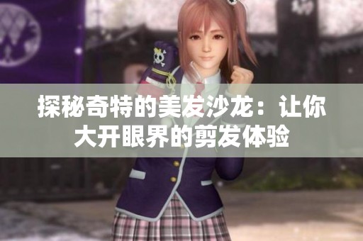 探秘奇特的美发沙龙：让你大开眼界的剪发体验