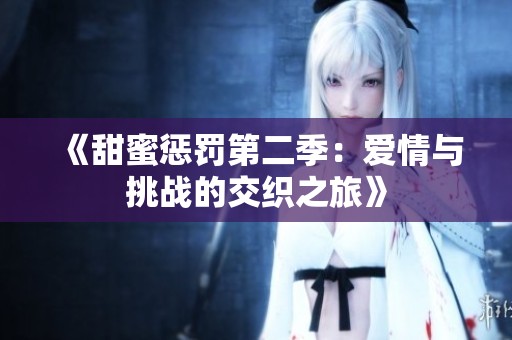 《甜蜜惩罚第二季：爱情与挑战的交织之旅》