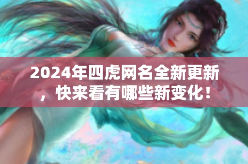 2024年四虎网名全新更新，快来看有哪些新变化！