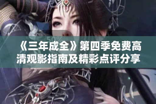 《三年成全》第四季免费高清观影指南及精彩点评分享
