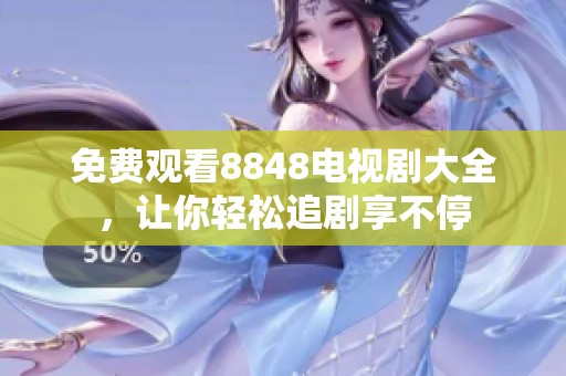 免费观看8848电视剧大全，让你轻松追剧享不停