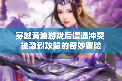 穿越黄油游戏后遭遇冲突 被激烈攻陷的奇妙冒险