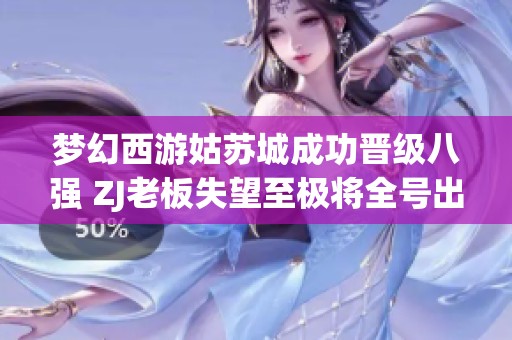梦幻西游姑苏城成功晋级八强 ZJ老板失望至极将全号出售给商人