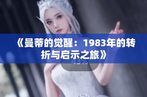 《曼蒂的觉醒：1983年的转折与启示之旅》