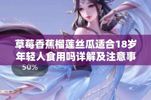 草莓香蕉榴莲丝瓜适合18岁年轻人食用吗详解及注意事项