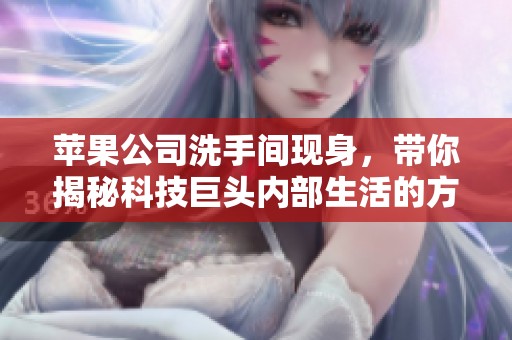 苹果公司洗手间现身，带你揭秘科技巨头内部生活的方方面面