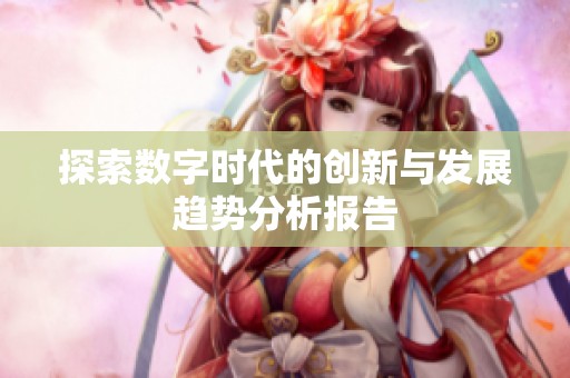 探索数字时代的创新与发展趋势分析报告