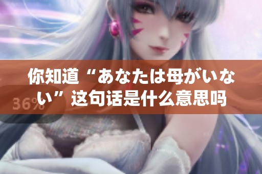 你知道“あなたは母がいない”这句话是什么意思吗