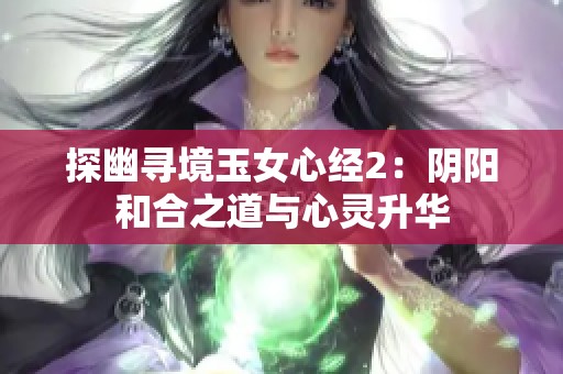 探幽寻境玉女心经2：阴阳和合之道与心灵升华