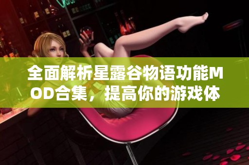 全面解析星露谷物语功能MOD合集，提高你的游戏体验与乐趣的最佳选择