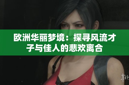 欧洲华丽梦境：探寻风流才子与佳人的悲欢离合