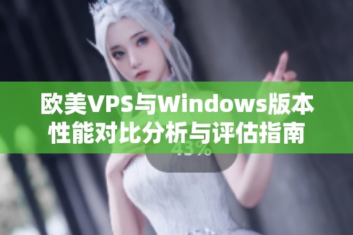 欧美VPS与Windows版本性能对比分析与评估指南