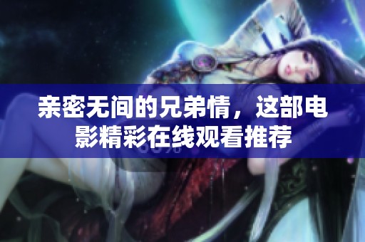 亲密无间的兄弟情，这部电影精彩在线观看推荐