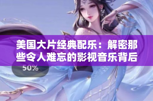 美国大片经典配乐：解密那些令人难忘的影视音乐背后故事