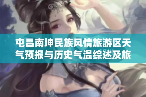 屯昌南坤民族风情旅游区天气预报与历史气温综述及旅游指数分析