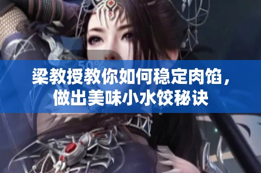 梁教授教你如何稳定肉馅，做出美味小水饺秘诀