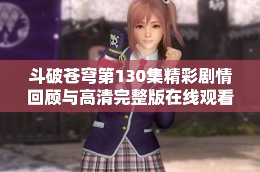 斗破苍穹第130集精彩剧情回顾与高清完整版在线观看指南