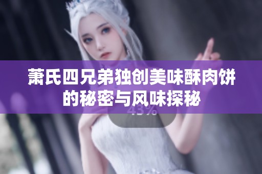 萧氏四兄弟独创美味酥肉饼的秘密与风味探秘