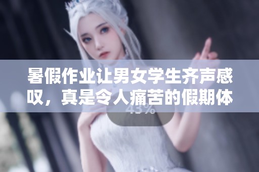 暑假作业让男女学生齐声感叹，真是令人痛苦的假期体验