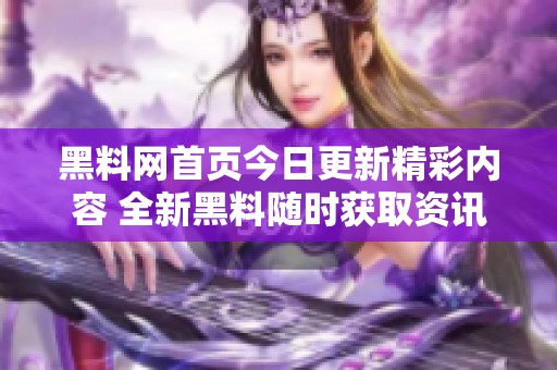 黑料网首页今日更新精彩内容 全新黑料随时获取资讯