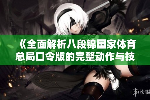 《全面解析八段锦国家体育总局口令版的完整动作与技巧》