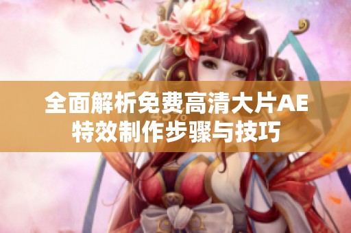 全面解析免费高清大片AE特效制作步骤与技巧