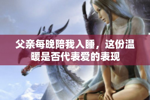 父亲每晚陪我入睡，这份温暖是否代表爱的表现