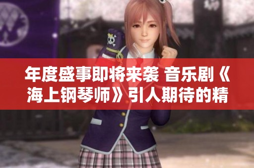 年度盛事即将来袭 音乐剧《海上钢琴师》引人期待的精彩演出即将开启