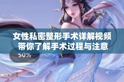 女性私密整形手术详解视频 带你了解手术过程与注意事项