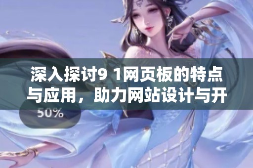 深入探讨9 1网页板的特点与应用，助力网站设计与开发