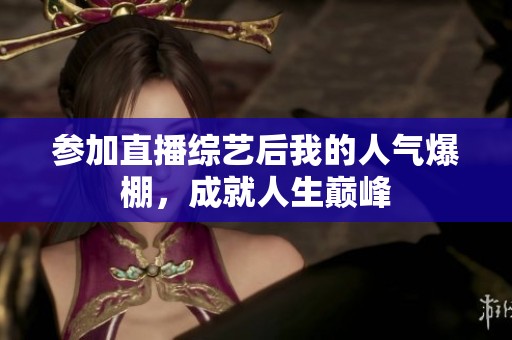 参加直播综艺后我的人气爆棚，成就人生巅峰