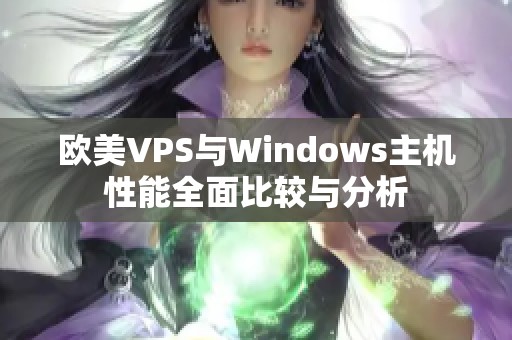 欧美VPS与Windows主机性能全面比较与分析