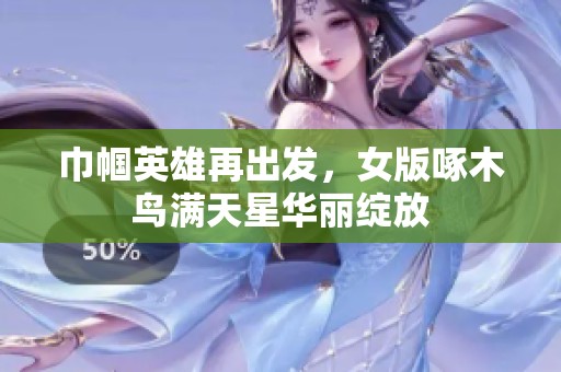 巾帼英雄再出发，女版啄木鸟满天星华丽绽放