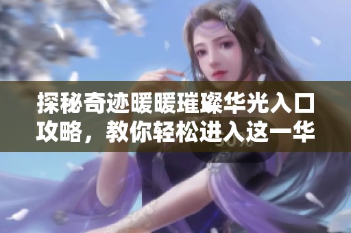 探秘奇迹暖暖璀璨华光入口攻略，教你轻松进入这一华丽场景的方法