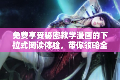 免费享受秘密教学漫画的下拉式阅读体验，带你领略全新魅力